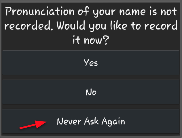 Pronunciation of your name is not recorded. Would you like to record it now? Yes, No, Never Ask Again