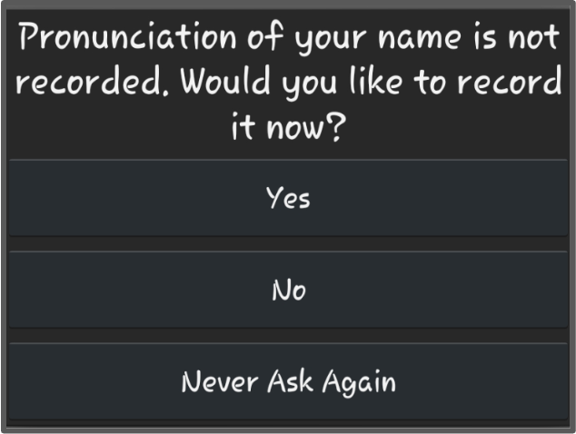 Pronunciation of your name is not recorded. Would you like to record it now? Yes, No, Never Ask Again