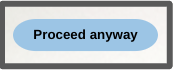 proceed anyway button