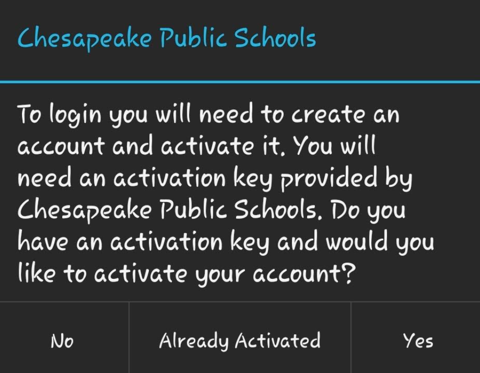 to log in you will need to create an account and activate it. you will need an activation key provided by chesapeake public schools. do you have an activation key and would you like to activate your account? select no, already activated, or yes.